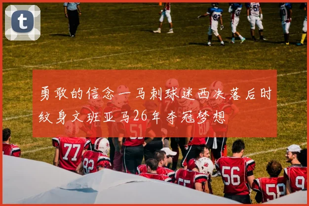 勇敢的信念一马刺球迷西决落后时纹身文班亚马26年夺冠梦想